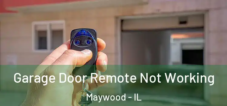  Garage Door Remote Not Working Maywood - IL