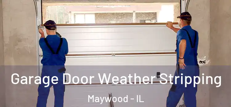  Garage Door Weather Stripping Maywood - IL